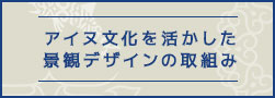 アイヌ文化を活かした景観デザインの取組み